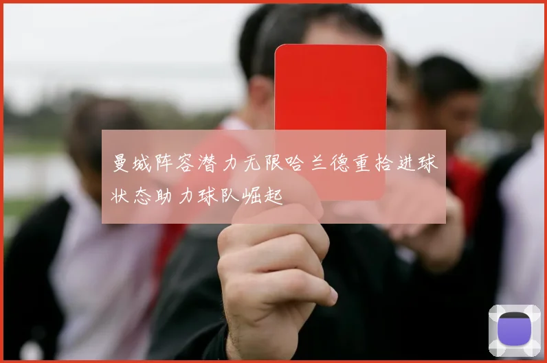 曼城阵容潜力无限哈兰德重拾进球状态助力球队崛起
