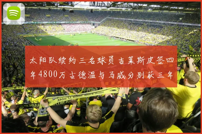 太阳队续约三名球员吉莱斯皮签四年4800万古德温与马威分别获三年合同
